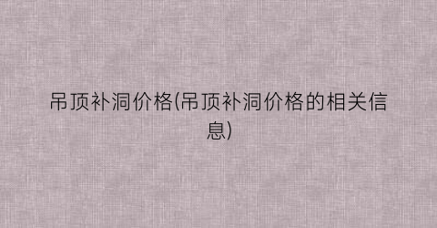吊顶补洞价格(吊顶补洞价格的相关信息)