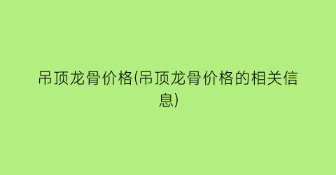 “吊顶龙骨价格(吊顶龙骨价格的相关信息)