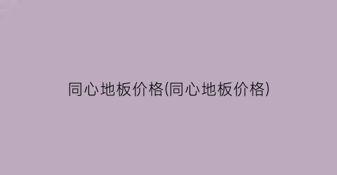 同心地板价格(同心地板价格)