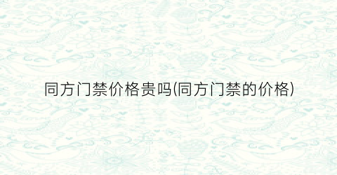 同方门禁价格贵吗(同方门禁的价格)