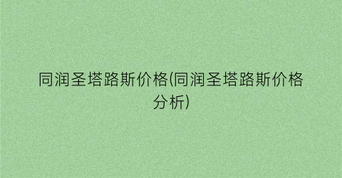 同润圣塔路斯价格(同润圣塔路斯价格分析)