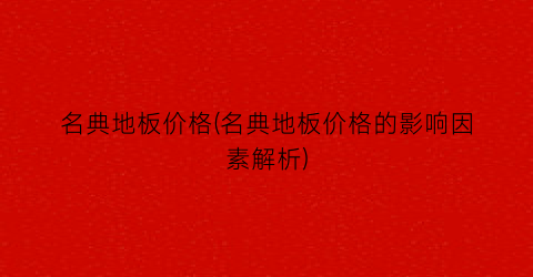 名典地板价格(名典地板价格的影响因素解析)
