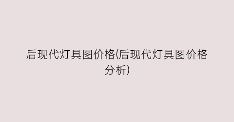 “后现代灯具图价格(后现代灯具图价格分析)