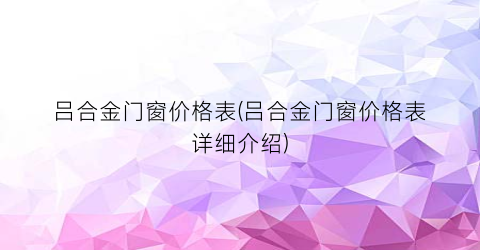吕合金门窗价格表(吕合金门窗价格表详细介绍)
