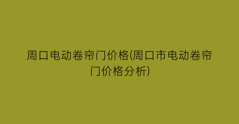 周口电动卷帘门价格(周口市电动卷帘门价格分析)