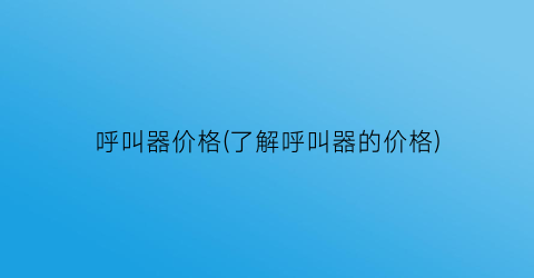 呼叫器价格(了解呼叫器的价格)