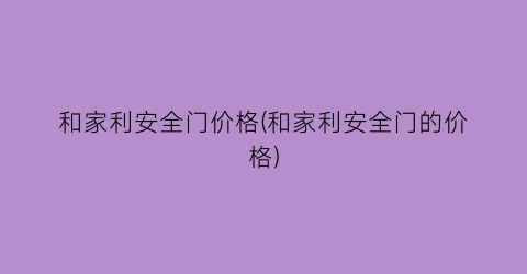 和家利安全门价格(和家利安全门的价格)