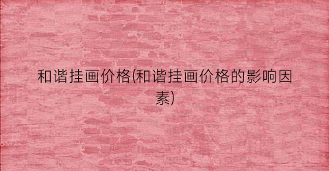 和谐挂画价格(和谐挂画价格的影响因素)