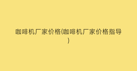 咖啡机厂家价格(咖啡机厂家价格指导)