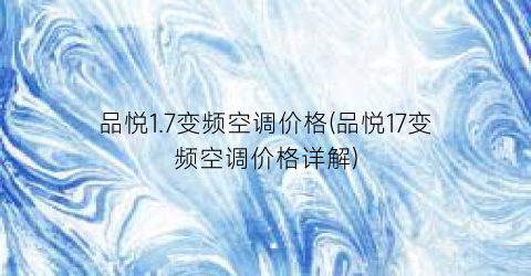 品悦1.7变频空调价格(品悦17变频空调价格详解)