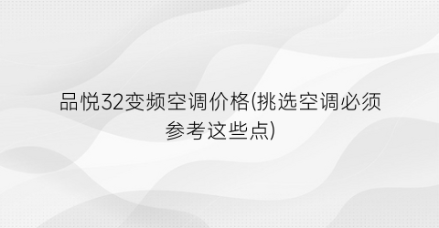 “品悦32变频空调价格(挑选空调必须参考这些点)