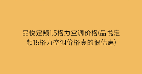 品悦定频1.5格力空调价格(品悦定频15格力空调价格真的很优惠)