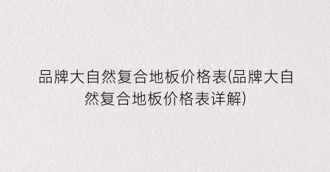 “品牌大自然复合地板价格表(品牌大自然复合地板价格表详解)