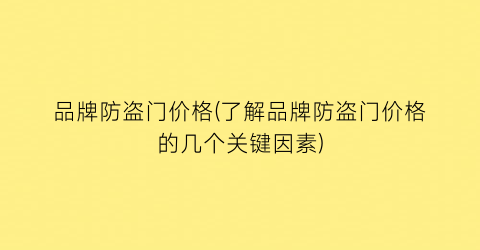 品牌防盗门价格(了解品牌防盗门价格的几个关键因素)