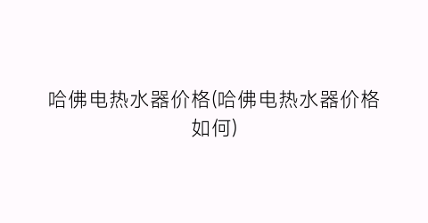 “哈佛电热水器价格(哈佛电热水器价格如何)