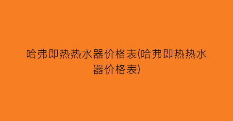 哈弗即热热水器价格表(哈弗即热热水器价格表)