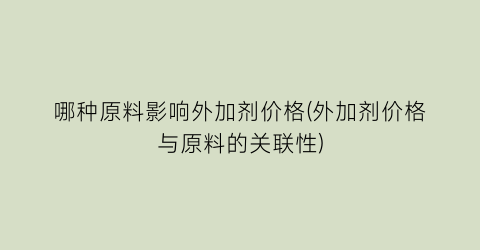 哪种原料影响外加剂价格(外加剂价格与原料的关联性)
