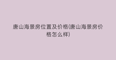 唐山海景房位置及价格(唐山海景房价格怎么样)