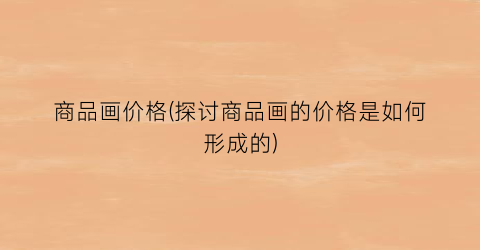“商品画价格(探讨商品画的价格是如何形成的)