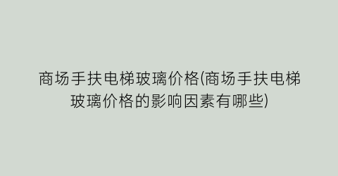 “商场手扶电梯玻璃价格(商场手扶电梯玻璃价格的影响因素有哪些)