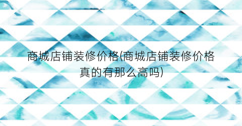 商城店铺装修价格(商城店铺装修价格真的有那么高吗)