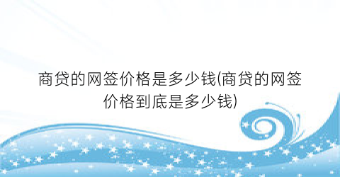 商贷的网签价格是多少钱(商贷的网签价格到底是多少钱)
