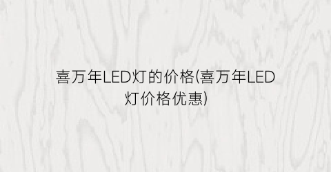 喜万年LED灯的价格(喜万年LED灯价格优惠)