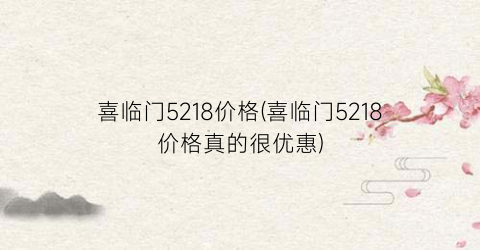 “喜临门5218价格(喜临门5218价格真的很优惠)