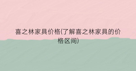 喜之林家具价格(了解喜之林家具的价格区间)