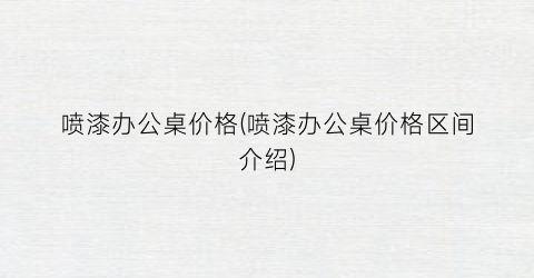 喷漆办公桌价格(喷漆办公桌价格区间介绍)