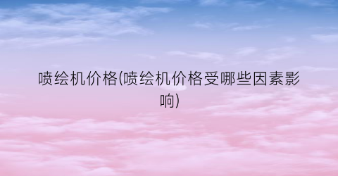 喷绘机价格(喷绘机价格受哪些因素影响)