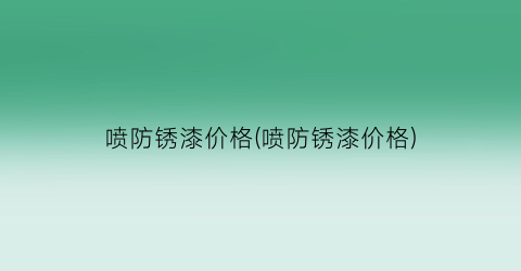喷防锈漆价格(喷防锈漆价格)