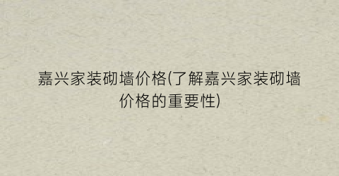 嘉兴家装砌墙价格(了解嘉兴家装砌墙价格的重要性)