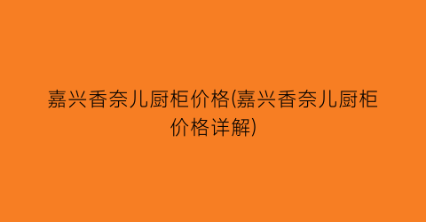 嘉兴香奈儿厨柜价格(嘉兴香奈儿厨柜价格详解)