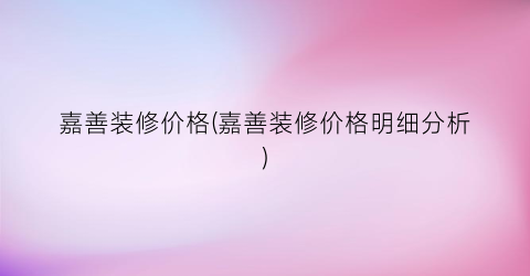 嘉善装修价格(嘉善装修价格明细分析)