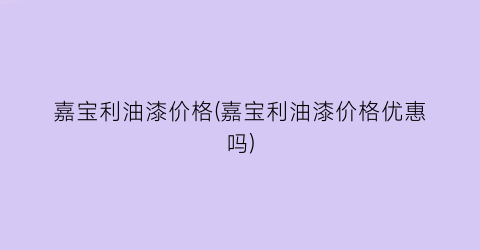 嘉宝利油漆价格(嘉宝利油漆价格优惠吗)