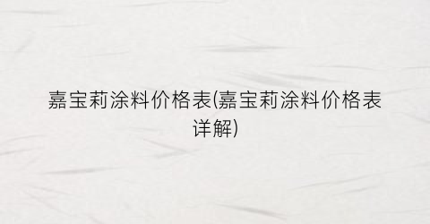 “嘉宝莉涂料价格表(嘉宝莉涂料价格表详解)