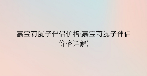 嘉宝莉腻子伴侣价格(嘉宝莉腻子伴侣价格详解)