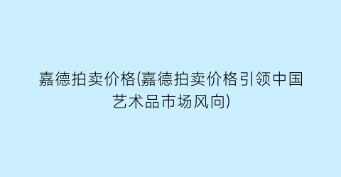 “嘉德拍卖价格(嘉德拍卖价格引领中国艺术品市场风向)