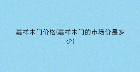 嘉祥木门价格(嘉祥木门的市场价是多少)