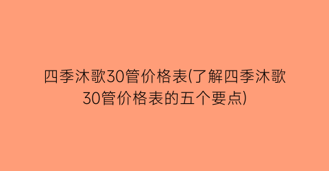 四季沐歌30管价格表(了解四季沐歌30管价格表的五个要点)