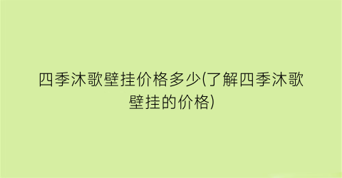 四季沐歌壁挂价格多少(了解四季沐歌壁挂的价格)