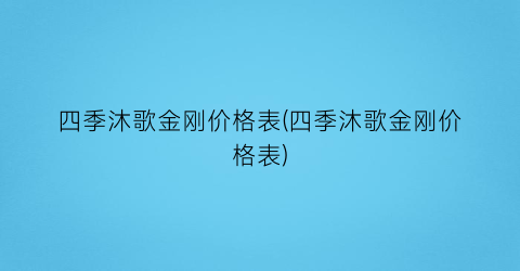 “四季沐歌金刚价格表(四季沐歌金刚价格表)
