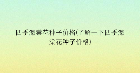 四季海棠花种子价格(了解一下四季海棠花种子价格)