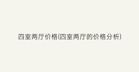 四室两厅价格(四室两厅的价格分析)