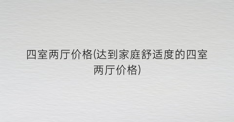 四室两厅价格(达到家庭舒适度的四室两厅价格)