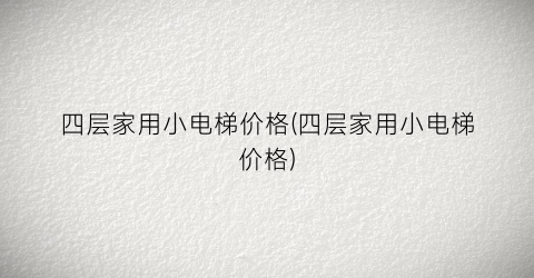 四层家用小电梯价格(四层家用小电梯价格)
