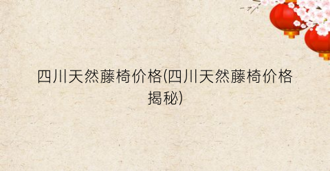 四川天然藤椅价格(四川天然藤椅价格揭秘)