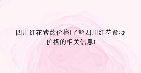 “四川红花紫薇价格(了解四川红花紫薇价格的相关信息)