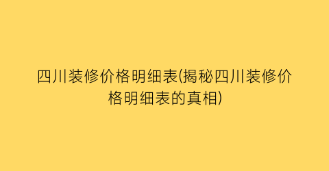 四川装修价格明细表(揭秘四川装修价格明细表的真相)